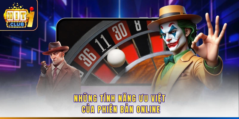 Những tính năng ưu việt của phiên bản online
