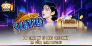 Top Game Nổ Hũ Đáng Chơi Nhất Tại Cổng Game Hitclub